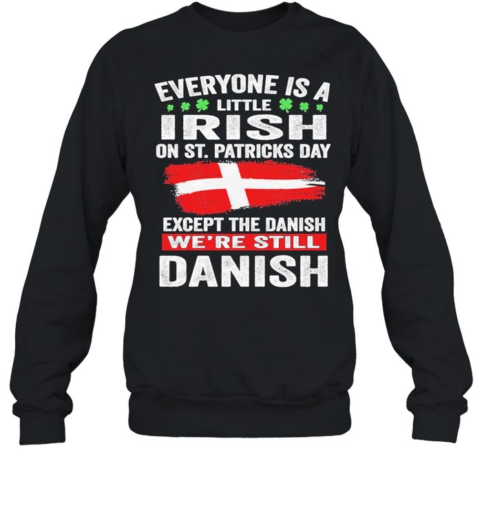 Everyone is a little irish on St. Patricks day except norwegians we’re still Danish shirt Unisex Sweatshirt