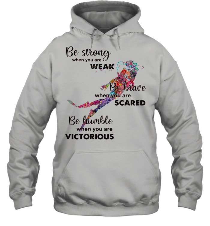 Be Strong When You Are Weak Be Brave When You Are Scare Be Humble When You Are Victorious Diving shirt Unisex Hoodie
