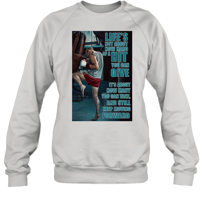 Boxing Keep Moving Life’s Not About How Hard Of A Hit You Can Give shirt Unisex Sweatshirt
