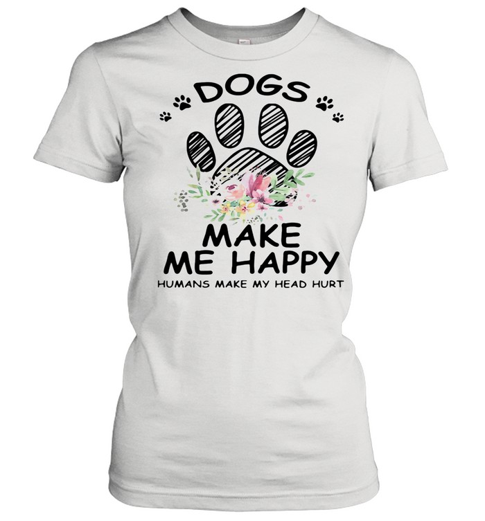 Dogs Make Me Happy Humans Make My Head Hurt shirt Classic Women's T-shirt