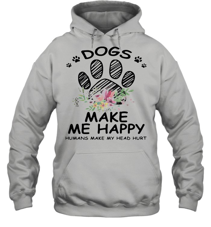 Dogs Make Me Happy Humans Make My Head Hurt shirt Unisex Hoodie