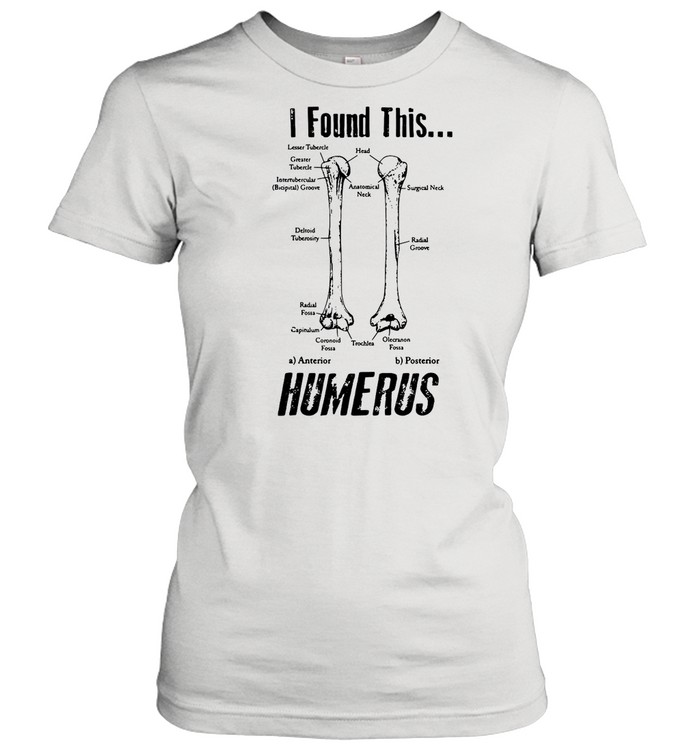 I Found This Humerus shirt Classic Women's T-shirt