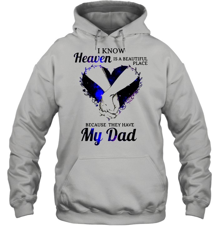 I Know Heaven Is A Beautiful Place Because It Has My Dad shirt Unisex Hoodie