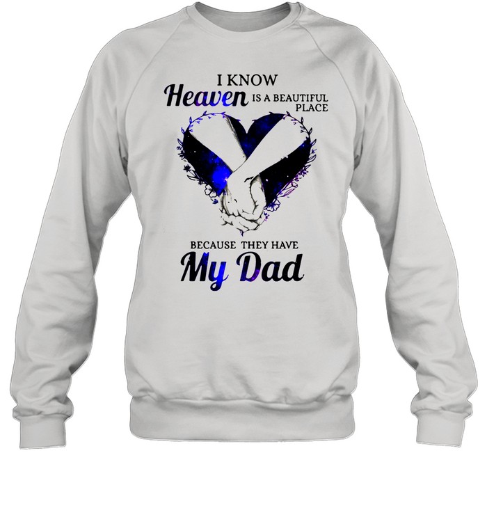 I Know Heaven Is A Beautiful Place Because It Has My Dad shirt Unisex Sweatshirt