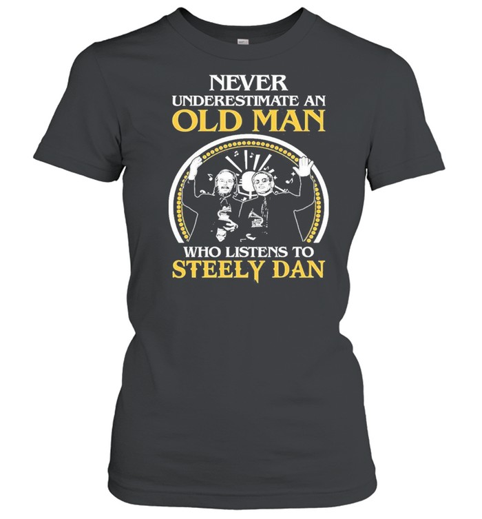 never underestimate an old man who listens to steely dan shirt Classic Women's T-shirt