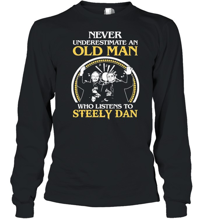 never underestimate an old man who listens to steely dan shirt Long Sleeved T-shirt