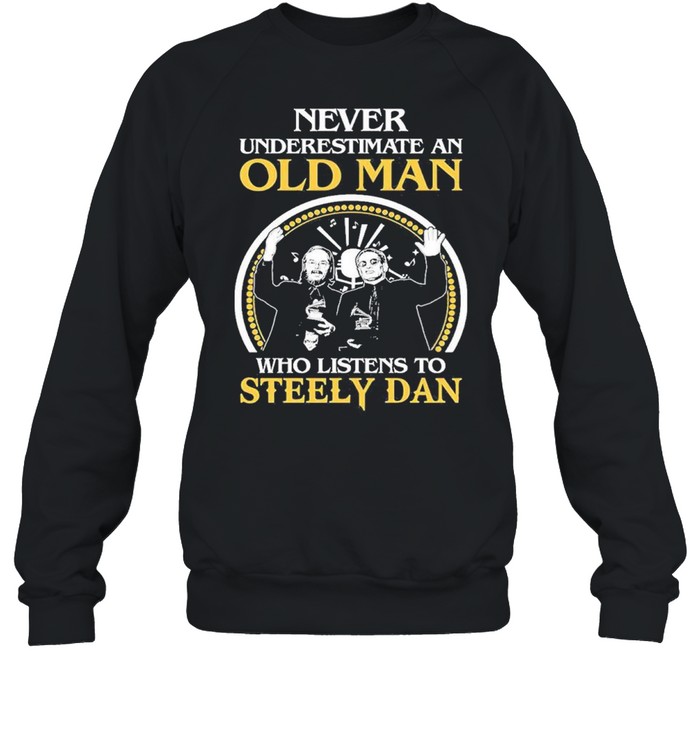 never underestimate an old man who listens to steely dan shirt Unisex Sweatshirt