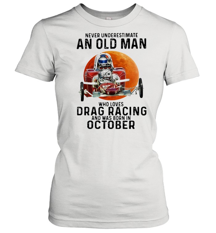 Never Underestimate An Old Man Who Loves Drag Racing And Was Born In October Buggy The Moon shirt Classic Women's T-shirt