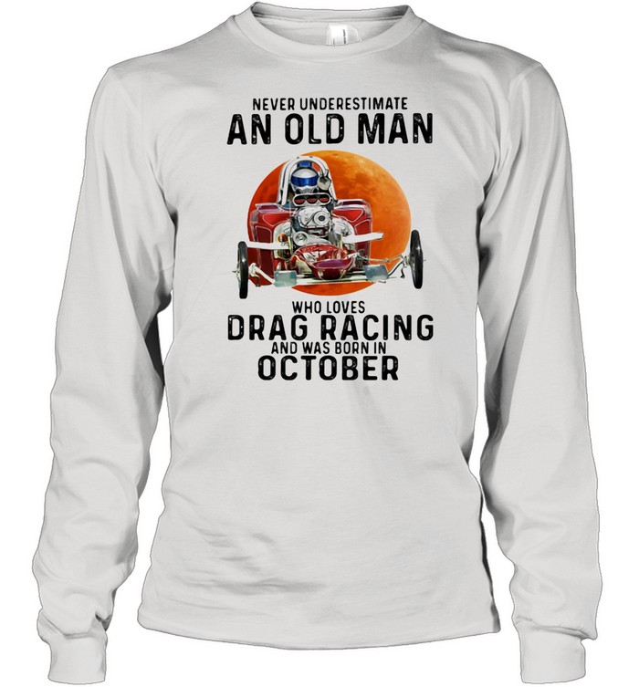 Never Underestimate An Old Man Who Loves Drag Racing And Was Born In October Buggy The Moon shirt Long Sleeved T-shirt