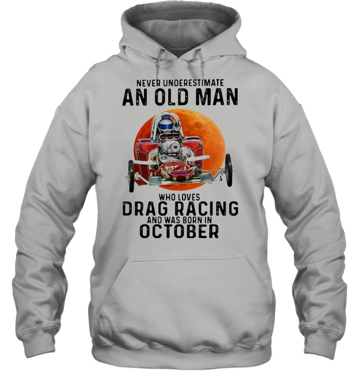 Never Underestimate An Old Man Who Loves Drag Racing And Was Born In October Buggy The Moon shirt Unisex Hoodie