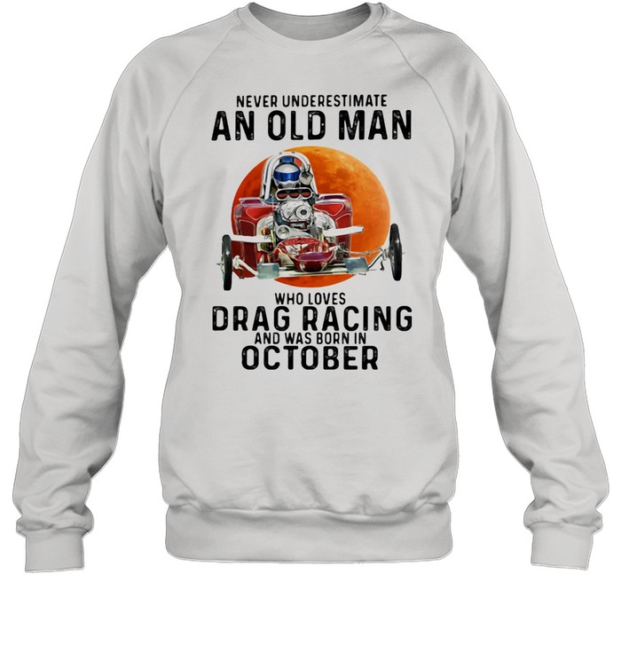 Never Underestimate An Old Man Who Loves Drag Racing And Was Born In October Buggy The Moon shirt Unisex Sweatshirt
