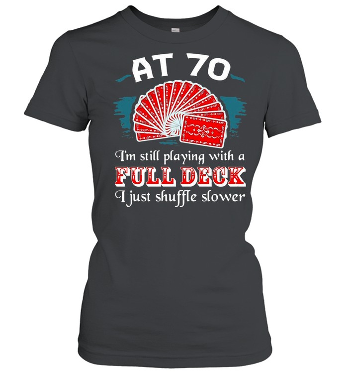Poker Party At 70 I’m Still Playing With A Full Deck I Just Shuffle Slower shirt Classic Women's T-shirt