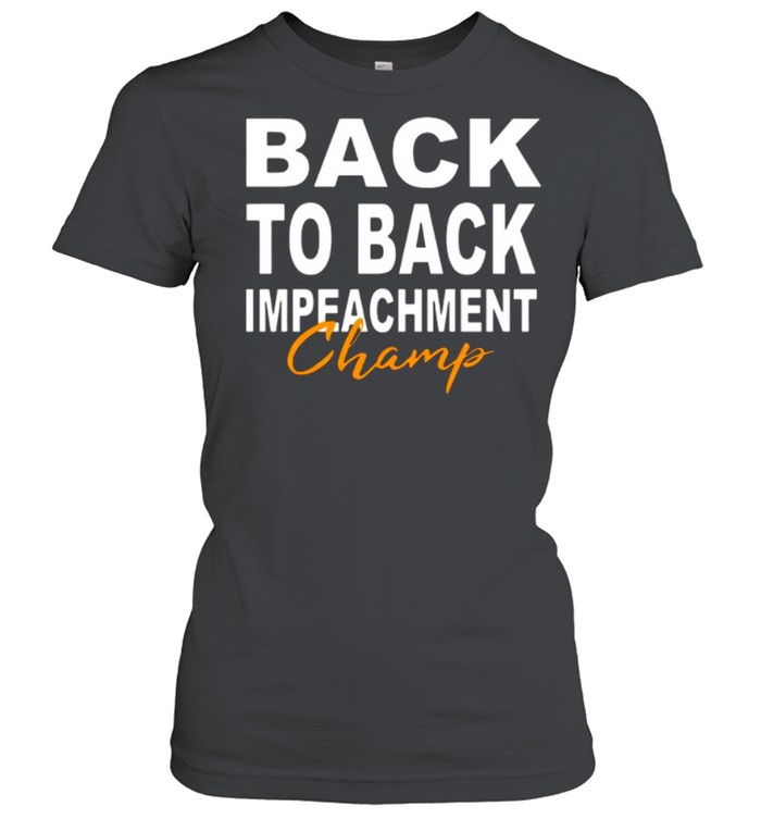 Back To Back Impeachment Champ With Donald Trump President shirt Classic Women's T-shirt