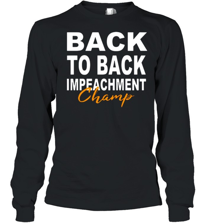 Back To Back Impeachment Champ With Donald Trump President shirt Long Sleeved T-shirt
