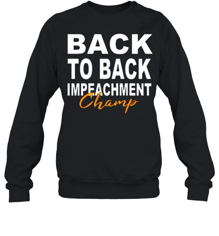 Back To Back Impeachment Champ With Donald Trump President shirt Unisex Sweatshirt