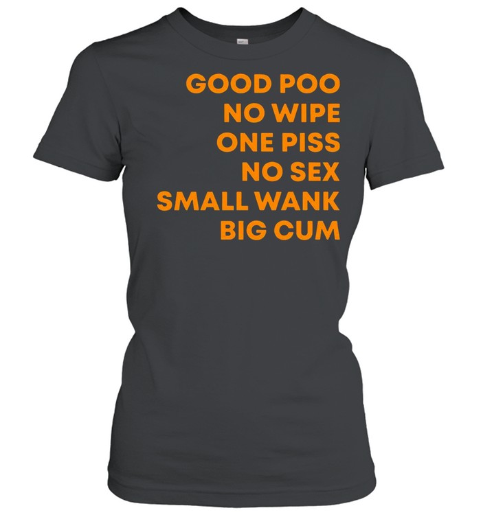 Good Poo No Wipe One Piss No Sex Small Wank Big Cum shirt Classic Women's T-shirt