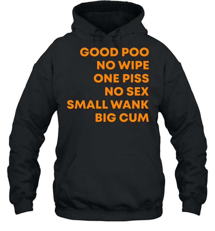 Good Poo No Wipe One Piss No Sex Small Wank Big Cum shirt Unisex Hoodie