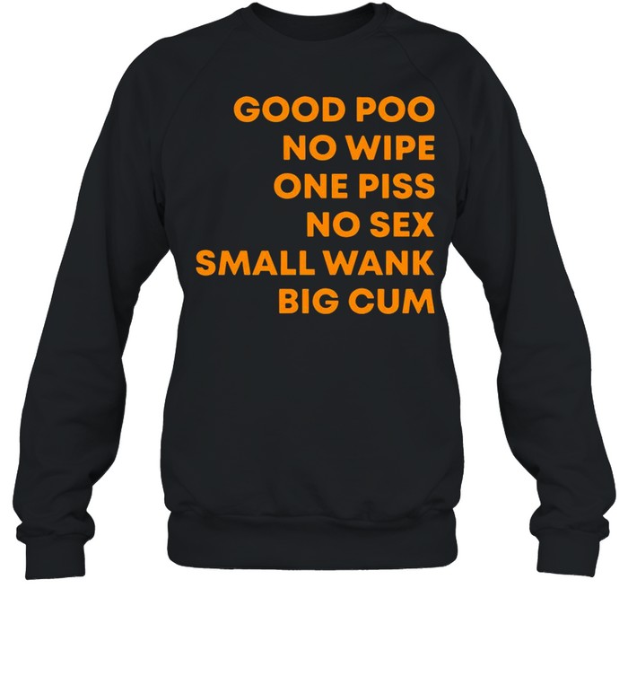 Good Poo No Wipe One Piss No Sex Small Wank Big Cum shirt Unisex Sweatshirt