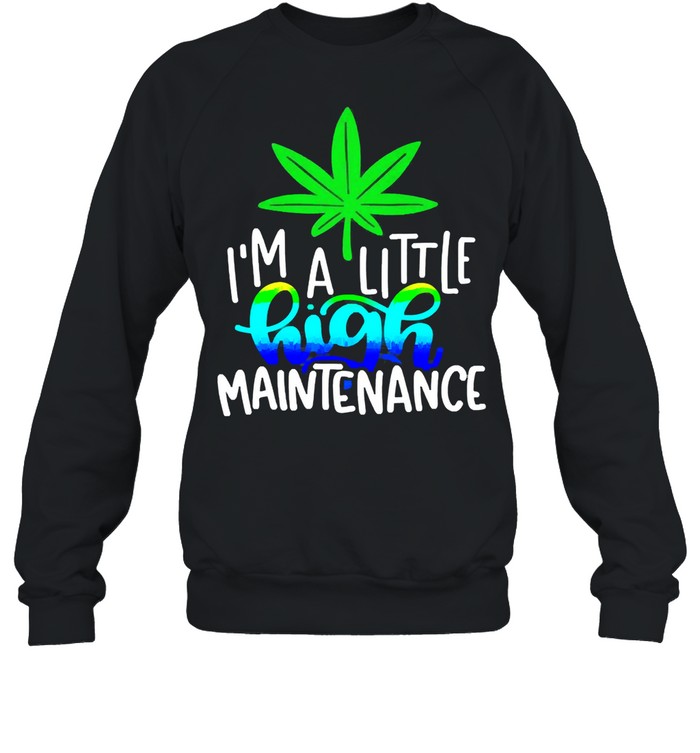 Im a little high maintenance shirt Unisex Sweatshirt