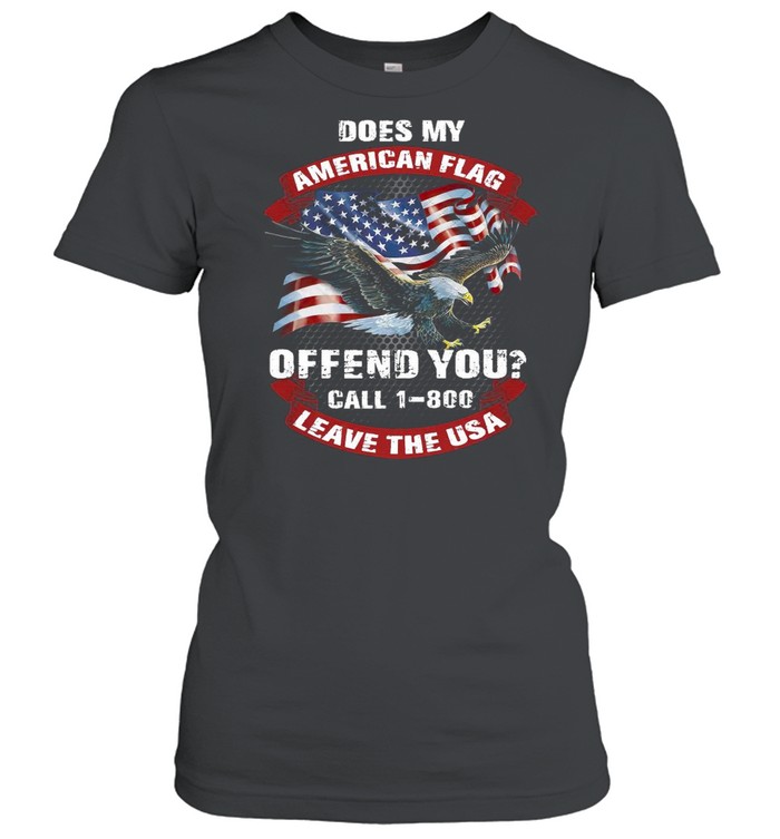 Does My American Flag Offend You Call 1 800 Leave The Usa shirt Classic Women's T-shirt