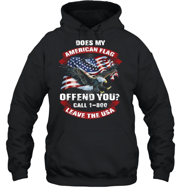 Does My American Flag Offend You Call 1 800 Leave The Usa shirt Unisex Hoodie