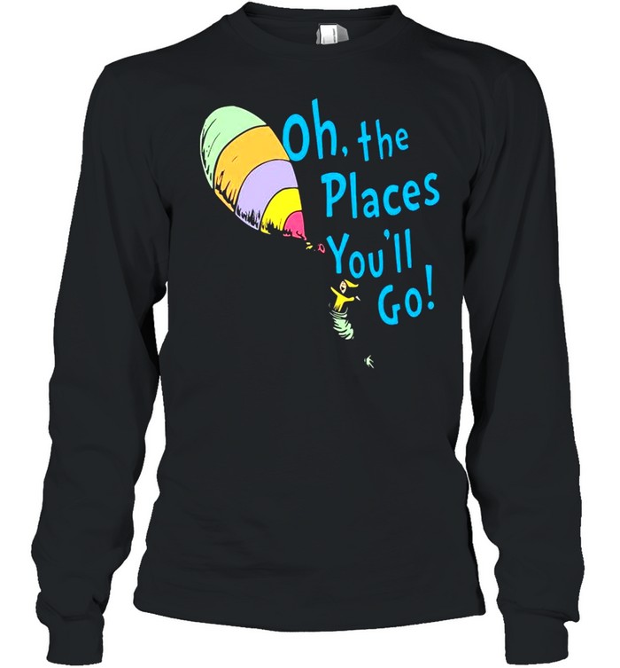 Oh the places youll go shirt Long Sleeved T-shirt