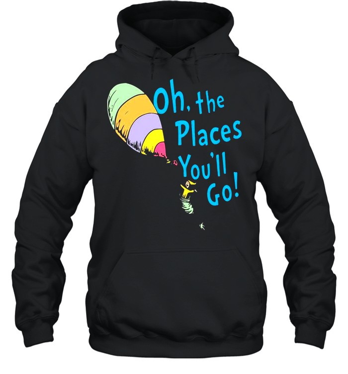Oh the places youll go shirt Unisex Hoodie