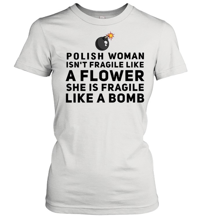 Polish woman isn’t fragile like a flower she is fragile like a bomb shirt Classic Women's T-shirt