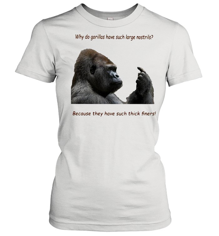 Why Do Gorilla Have Such Big Nostrils Because They Have Such Thick Fingers shirt Classic Women's T-shirt