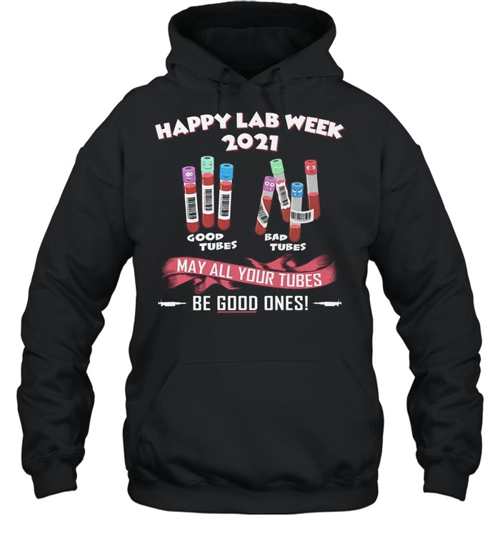 Happy Lab Week 2021 May All Your Tubes Be Good Ones shirt Unisex Hoodie