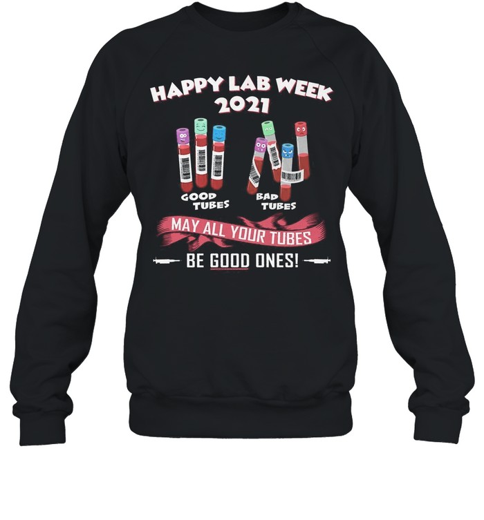 Happy Lab Week 2021 May All Your Tubes Be Good Ones shirt Unisex Sweatshirt