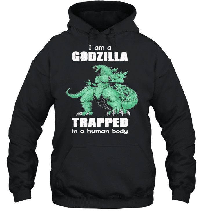 I Am A Godzilla Trapped In A Human Body shirt Unisex Hoodie