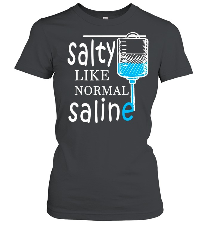 Salty Like Normal Saline Funny Nurse shirt Classic Women's T-shirt