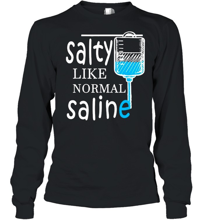Salty Like Normal Saline Funny Nurse shirt Long Sleeved T-shirt
