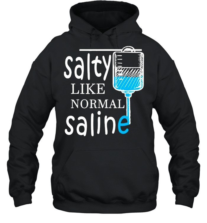 Salty Like Normal Saline Funny Nurse shirt Unisex Hoodie