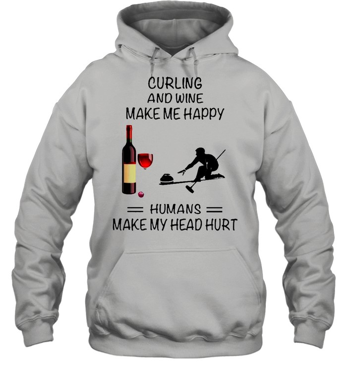 Curling And Wine Make Me Happy Humans Make My Head Hurt shirt Unisex Hoodie
