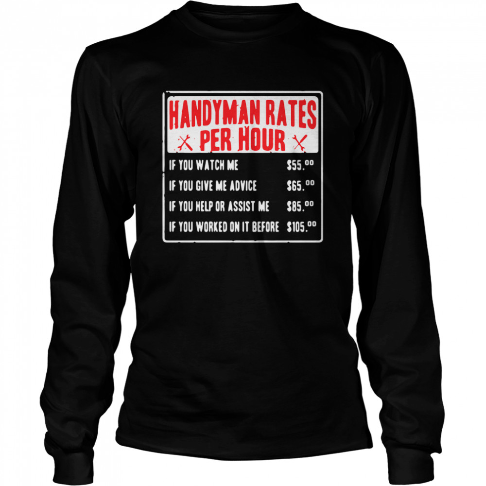 Handyman rates per hour if you watch me if you give me advice shirt Long Sleeved T-shirt