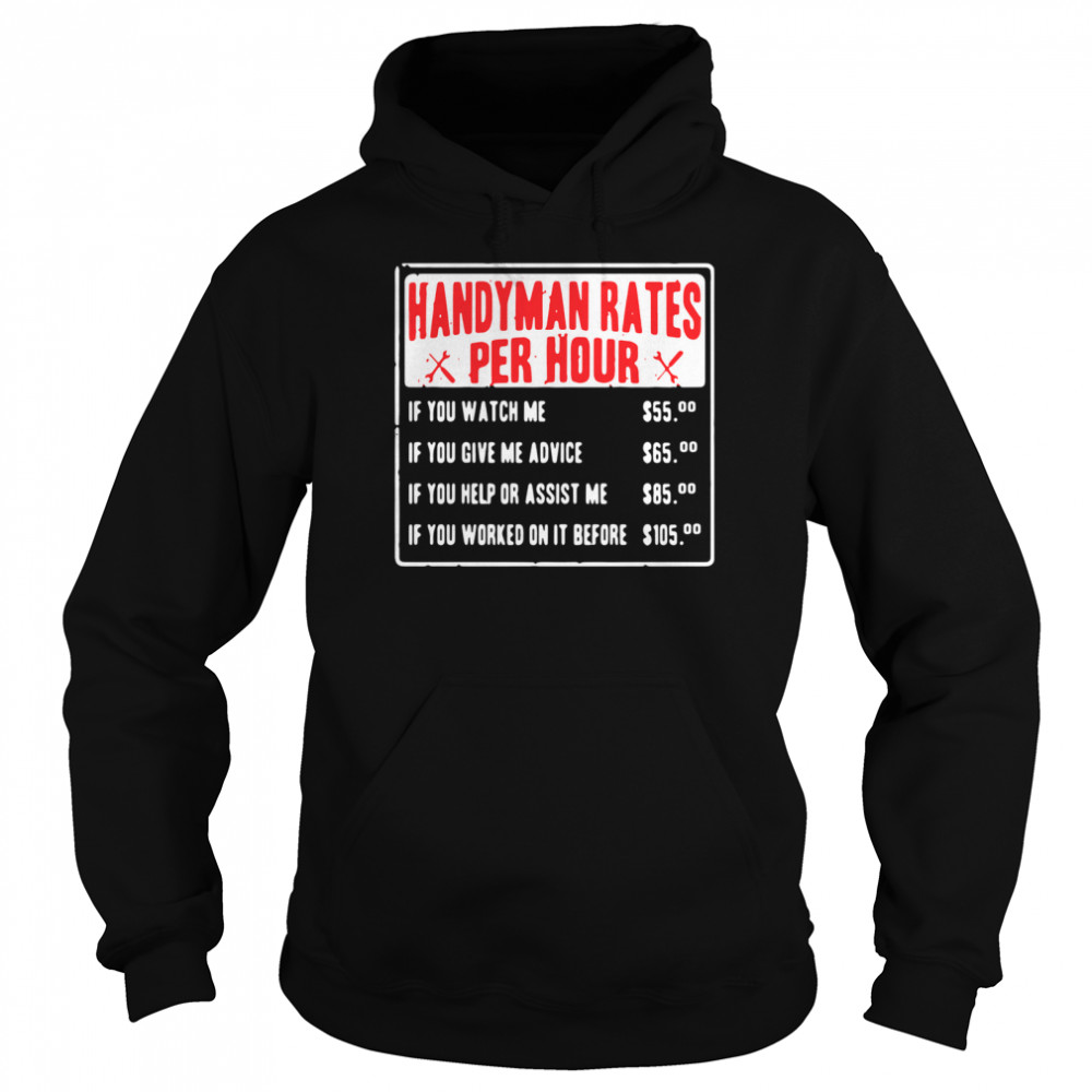 Handyman rates per hour if you watch me if you give me advice shirt Unisex Hoodie