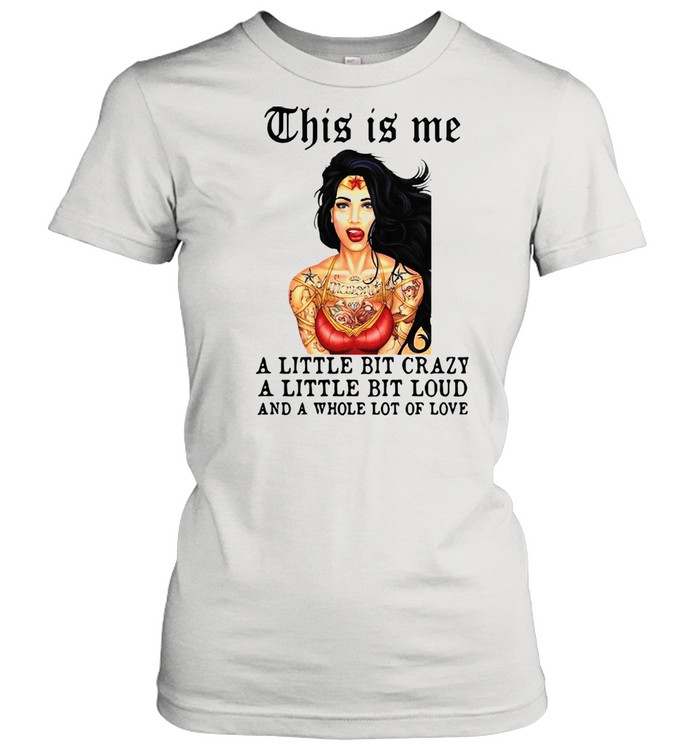 Tattoos Girl This Is Me A Little Bit Crazy A Little Bit Loud And A Whole Lot Of Love shirt Classic Women's T-shirt