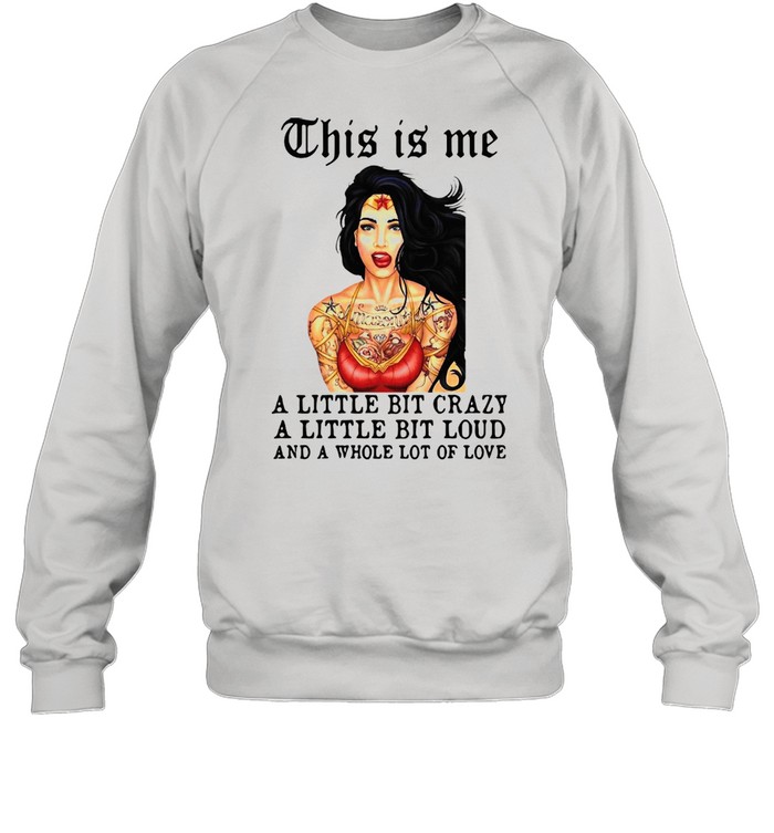 Tattoos Girl This Is Me A Little Bit Crazy A Little Bit Loud And A Whole Lot Of Love shirt Unisex Sweatshirt