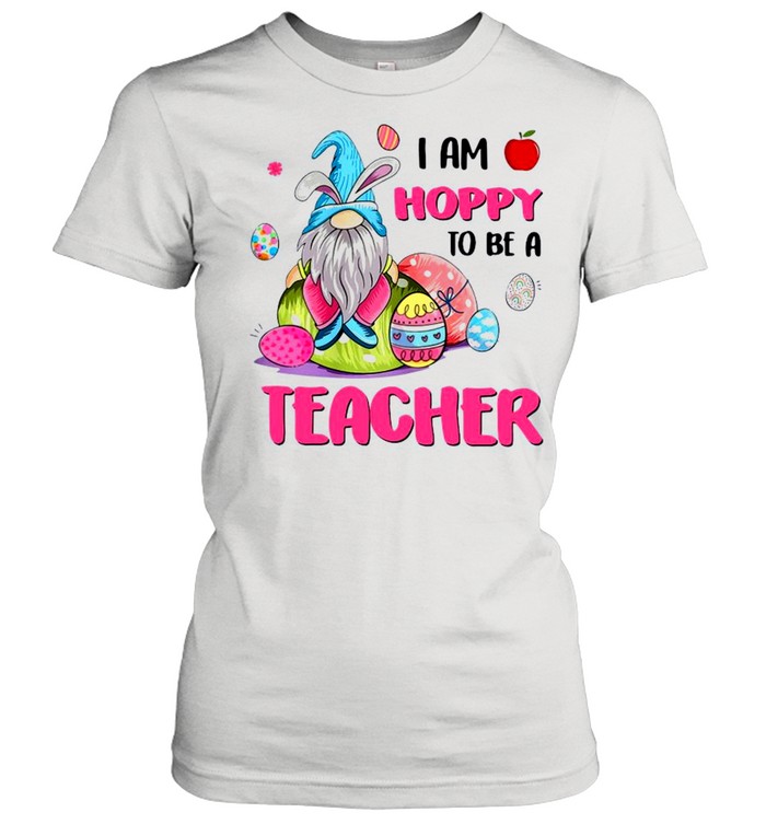 Gnome I Am Hoppy To Be A Teacher Happy Easter 2021 shirt Classic Women's T-shirt