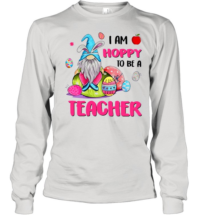 Gnome I Am Hoppy To Be A Teacher Happy Easter 2021 shirt Long Sleeved T-shirt
