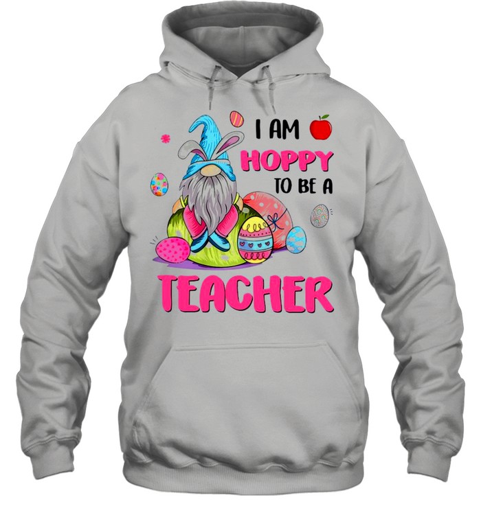 Gnome I Am Hoppy To Be A Teacher Happy Easter 2021 shirt Unisex Hoodie