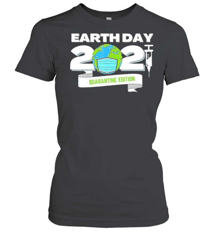 Happy Earth Day 2021 Earth Face Mask Vaccine Quarantine Edition shirt Classic Women's T-shirt