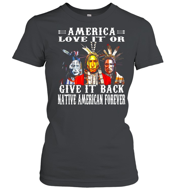 Native America Love It Or Give It Back Native American Forever T-shirt Classic Women's T-shirt