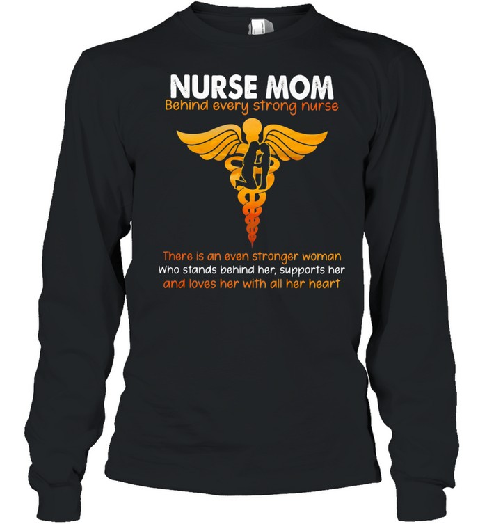 Nurse Mom Behind Every Strong Nurse  Long Sleeved T-shirt