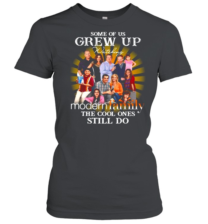 Some Of Us Grew Up Watching Modern Family The Cool Ones Still Do shirt Classic Women's T-shirt
