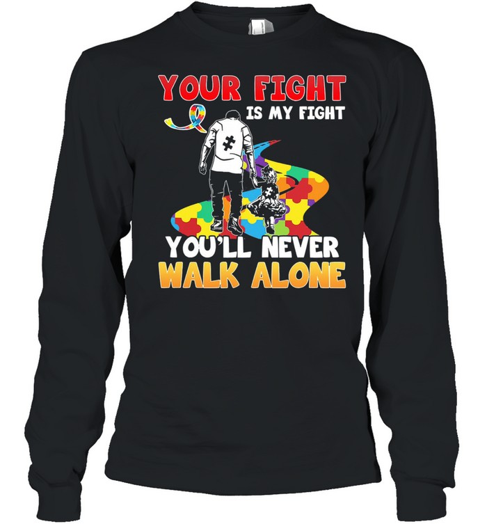 Your fight is my fight youll never walk alone Autism shirt Long Sleeved T-shirt