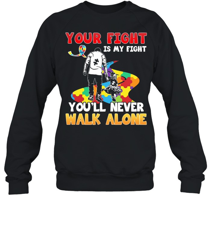 Your fight is my fight youll never walk alone Autism shirt Unisex Sweatshirt