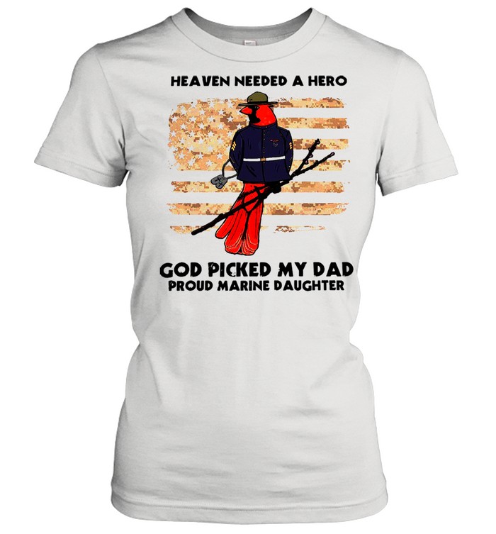 Heaven Needed A Hero God Picked My Dad Proud Marine Daughter T- Classic Women's T-shirt